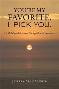 You're My Favorite. I Pick You. My Relationship with a Sociopath-Etic Narcissist