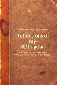 A Few Things I Want to Remember: Reflections of My 80th Year: What's on My Mind This Year. a Daily/Weekly Thought or Memory.