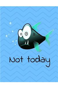 Not Today Fish Notebook 200 Pages Wide Ruled 8.5X11