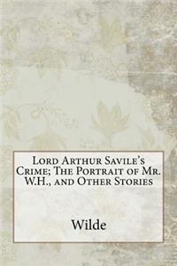Lord Arthur Savile's Crime; The Portrait of Mr. W.H., and Other Stories