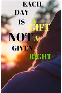 Each Day Is A Gift Not A Given Right