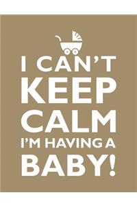 I Can't Keep Calm, I'm Having A Baby Notebook (8.5 x 11 Inches)