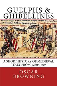 Guelphs & Ghibellines: A Short History of Medieval Italy from 1250-1409