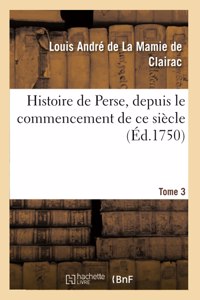 Histoire de Perse, Depuis Le Commencement de CE Siècle. Tome 3