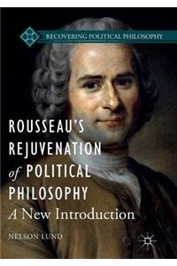 Rousseau's Rejuvenation of Political Philosophy: A New Introduction