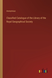 Classified Catalogue of the Library of the Royal Geographical Society