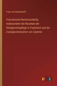 Französische Rechtszustände, insbesondere die Resultate der Strafgerichtspflege in Frankreich und die Zwangscolonisation von Cayenne
