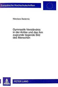 Gymnastik-Verstaendnis in Der Antike Und Das Ihm Zugrunde Liegende Bild Des Menschen