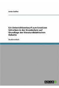 Unterrichtsentwurf zum kreativen Schreiben in der Grundschule auf Grundlage der literaturdidaktischen Debatte