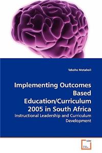 Implementing Outcomes Based Education/Curriculum 2005 in South Africa