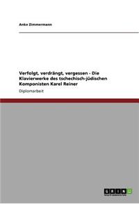 Verfolgt, verdrängt, vergessen - Die Klavierwerke des tschechisch-jüdischen Komponisten Karel Reiner