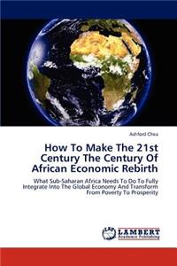 How To Make The 21st Century The Century Of African Economic Rebirth