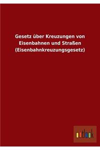 Gesetz über Kreuzungen von Eisenbahnen und Straßen (Eisenbahnkreuzungsgesetz)