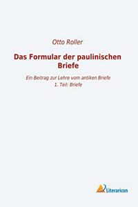 Das Formular der paulinischen Briefe: Ein Beitrag zur Lehre vom antiken Briefe - 1. Teil: Briefe