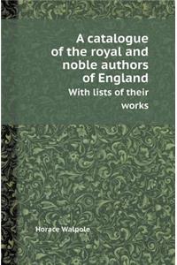 A Catalogue of the Royal and Noble Authors of England with Lists of Their Works