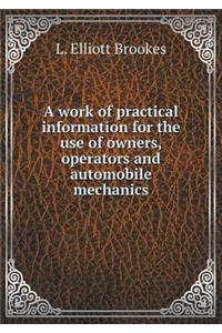 A work of practical information for the use of owners, operators and automobile mechanics