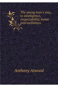 The Young Man's Way, to Intelligence, Respectability, Honor and Usefulness