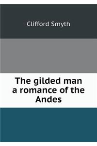 The Gilded Man a Romance of the Andes