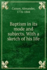 Baptism in its mode and subjects.