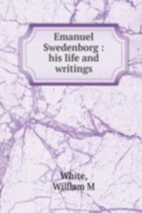 Emanuel Swedenborg : his life and writings