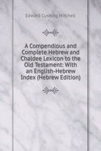 Compendious and Complete Hebrew and Chaldee Lexicon to the Old Testament: With an English-Hebrew Index (Hebrew Edition)