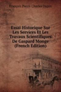 Essai Historique Sur Les Services Et Les Travaux Scientifiques De Gaspard Monge (French Edition)