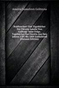 Briefwechsel Und Tagebucher Der Furstin Amalie Von Galitzin: Neue Folge. Tagebucher Der Furstin Aus Den Jahren 1783 Bis 1800 Enthaltend (German Edition)