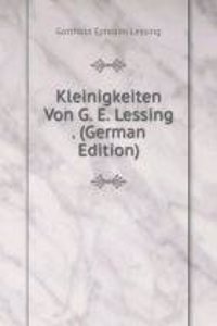 Kleinigkeiten Von G. E. Lessing . (German Edition)