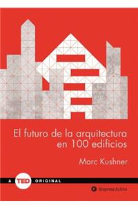 El Futuro de La Arquitectura En 100 Edificios