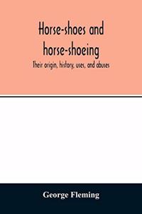 Horse-shoes and horse-shoeing