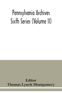 Pennsylvania archives Sixth Series (Volume II)