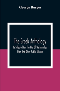 Greek Anthology, As Selected For The Use Of Westminster, Eton And Other Public Schools