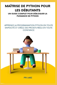 Maîtrise de Python pour les débutants UN GUIDE COMPLET POUR DÉBLOQUER LA PUISSANCE DE PYTHON