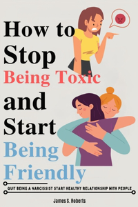 How to stop being toxic and start being friendly