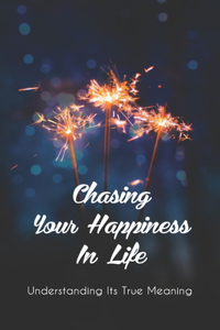 Chasing Your Happiness In Life