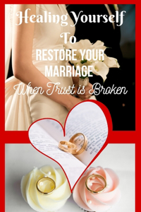 Healing Yourself To Restore Your Marriage When Trust is Broken
