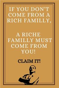 If you don't come from a rich familly, A riche familly must come from you! Claim it!