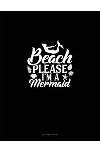 Beach Please I'm A Mermaid