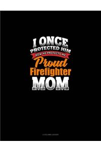 I Once Protected Him Now He Protects Me Proud Firefighter Mom