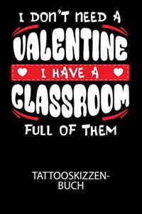 I don't need a valentine I have a classroom full of them - Tattooskizzenbuch