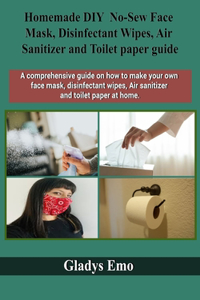 Homemade DIY No-Sew Face mask, Disinfectant Wipes, Air Sanitizer and Toilet Paper guide