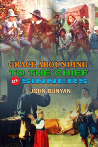 Grace Abounding to the Chief of Sinners by John Bunyan
