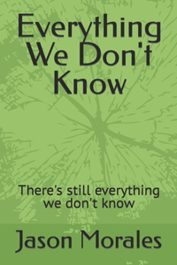 Everything We Don't Know