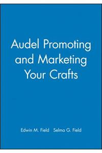 Audel Promoting and Marketing Your Crafts