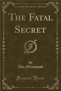 The Fatal Secret (Classic Reprint)