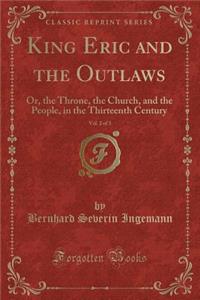 King Eric and the Outlaws, Vol. 2 of 3: Or, the Throne, the Church, and the People, in the Thirteenth Century (Classic Reprint)