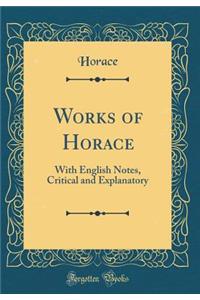 Works of Horace: With English Notes, Critical and Explanatory (Classic Reprint)