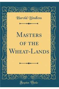 Masters of the Wheat-Lands (Classic Reprint)