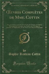 Oeuvres ComplÃ¨tes de Mme. Cottin, Vol. 2: Avec Une Notice Sur La Vie Et Les Ã?crits de l'Auteur, Un Tableau Historique Des Croisades, Une Analyse Des Ouvrages de Joinville, de Villehardoin, Et Des Notes Sur Le Roman d'Elisabeth (Classic Reprint)