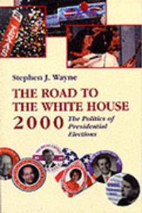 The Road To The White House 2000: The Politics Of Presidential Elections